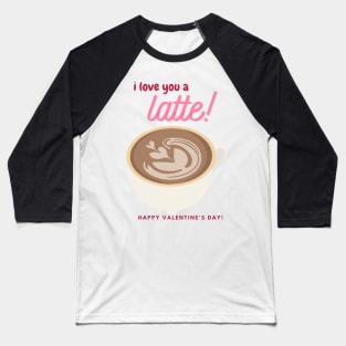 I Love You A Latte Valentine Baseball T-Shirt